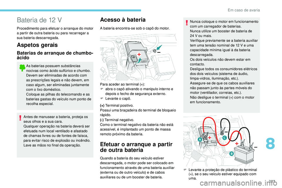 Peugeot 508 2018 Instrukcja Obsługi (in Polish) 233
Bateria de 12 V
Procedimento para efetuar o arranque do motor
a partir de outra bateria ou para recarregar a
sua bateria descarregada.
Aspetos gerais
Baterias de arranque de chumbo-
ácido
As ba Peugeot 508 2018 Instrukcja Obsługi (in Polish) 233
Bateria de 12 V
Procedimento para efetuar o arranque do motor
a partir de outra bateria ou para recarregar a
sua bateria descarregada.
Aspetos gerais
Baterias de arranque de chumbo-
ácido
As ba