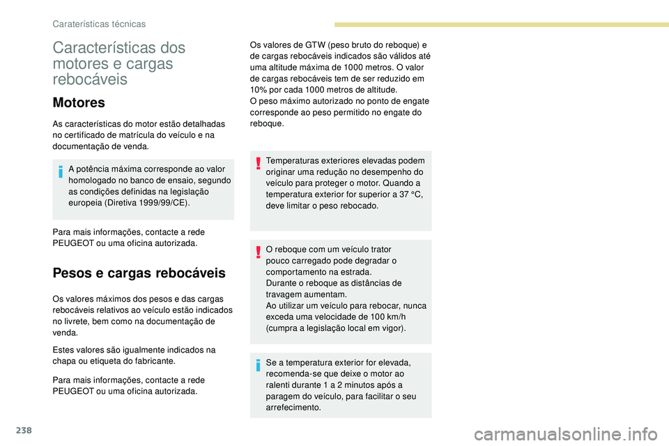 Peugeot 508 2018 Instrukcja Obsługi (in Polish) 238
Características dos
motores e cargas
rebocáveis
Motores
As características do motor estão detalhadas
no certificado de matrícula do veículo e na
documentação de venda.A potência máxi Peugeot 508 2018 Instrukcja Obsługi (in Polish) 238
Características dos
motores e cargas
rebocáveis
Motores
As características do motor estão detalhadas
no certificado de matrícula do veículo e na
documentação de venda.A potência máxi