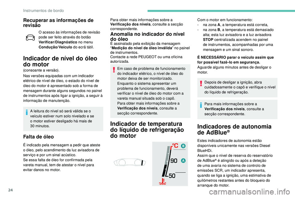 Peugeot 508 2018  Instrukcja Obsługi (in Polish) 24
Recuperar as informações de 
revisão
O acesso às informações de revisão 
pode ser feito através do botão 
Verificar/Diagnóstico no menu 
Condução/Veículo  do ecrã tátil.
Indicador de