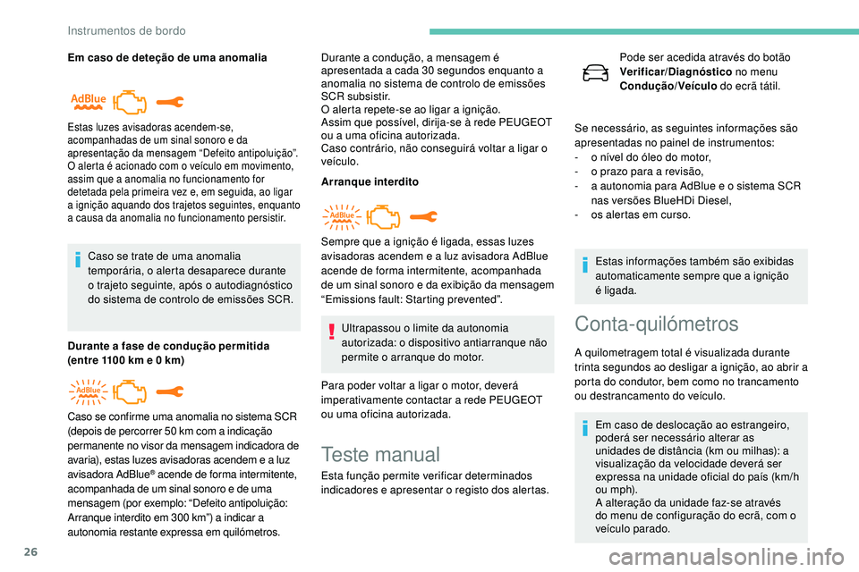 Peugeot 508 2018  Instrukcja Obsługi (in Polish) 26
Em caso de deteção de uma anomaliaCaso se trate de uma anomalia 
temporária, o alerta desaparece durante 
o trajeto seguinte, após o autodiagnóstico 
do sistema de controlo de emissões SCR.
D