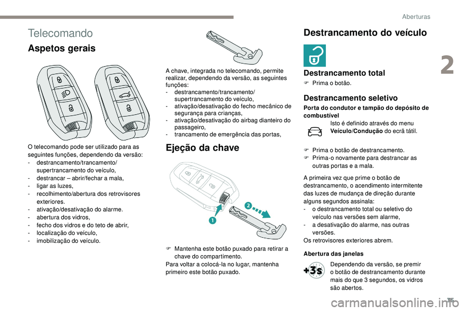 Peugeot 508 2018  Instrukcja Obsługi (in Polish) 35
Telecomando
Aspetos geraisEjeção da chaveDestrancamento do veículo
Destrancamento total
F Prima o botão.
O telecomando pode ser utilizado para as 
seguintes funções, dependendo da versão:
-
