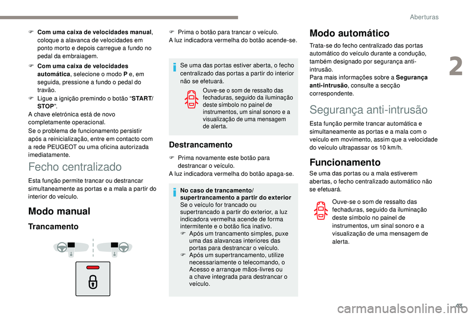 Peugeot 508 2018  Instrukcja Obsługi (in Polish) 43
F Com uma caixa de velocidades manual, 
coloque a alavanca de velocidades em 
ponto morto e depois carregue a fundo no 
pedal da embraiagem.
F
 
C
 om uma caixa de velocidades 
automática , seleci