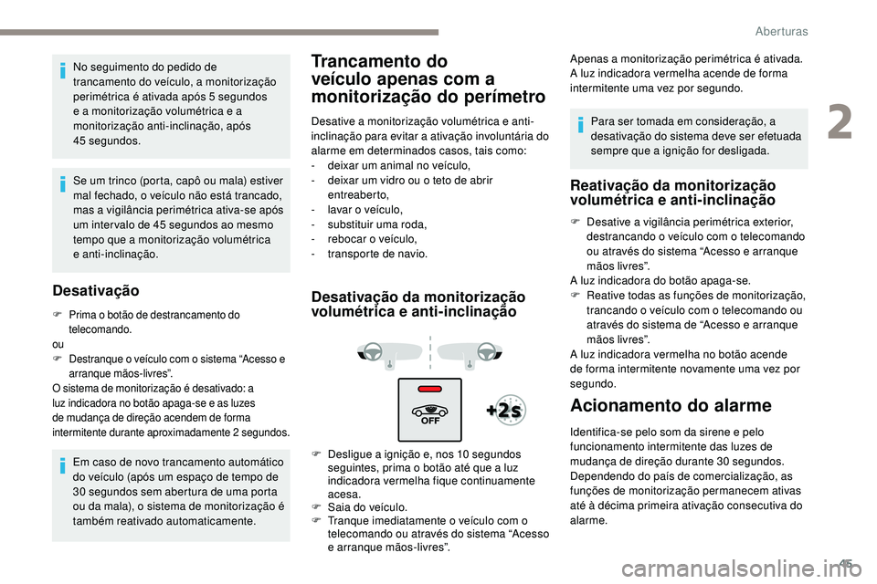 Peugeot 508 2018  Instrukcja Obsługi (in Polish) 45
No seguimento do pedido de 
trancamento do veículo, a monitorização 
perimétrica é ativada após 5 segundos 
e a monitorização volumétrica e a 
monitorização anti-inclinação, após 
45
