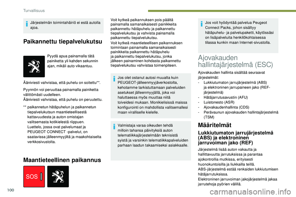 Peugeot 508 2018 Omistajan käsikirja (in Finnish) 100
Järjestelmän toimintahäiriö ei estä autolla
ajoa.
Paikannettu tiepalvelukutsu
** paikannetun hätäpuhelun ja paikannetun tiepalvelukutsun maantieteellisestä
kattavuudesta ja auton omistaj Peugeot 508 2018 Omistajan käsikirja (in Finnish) 100
Järjestelmän toimintahäiriö ei estä autolla
ajoa.
Paikannettu tiepalvelukutsu
** paikannetun hätäpuhelun ja paikannetun tiepalvelukutsun maantieteellisestä
kattavuudesta ja auton omistaj
