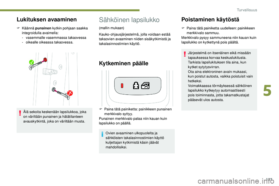 Peugeot 508 2018 Omistajan käsikirja (in Finnish) 123
Lukituksen avaaminen
F Käännä p unainen kytkin pohjaan saakka
integroidulla avaimella:
-
v
asemmalle vasemmassa takaovessa
-
o
ikealle oikeassa takaovessa.
Älä sekoita keskenään lapsil Peugeot 508 2018 Omistajan käsikirja (in Finnish) 123
Lukituksen avaaminen
F Käännä p unainen kytkin pohjaan saakka
integroidulla avaimella:
-
v
asemmalle vasemmassa takaovessa
-
o
ikealle oikeassa takaovessa.
Älä sekoita keskenään lapsil