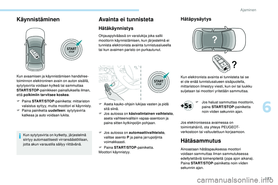Peugeot 508 2018 Omistajan käsikirja (in Finnish) 127
Käynnistäminen
Kun sytytysvirta on kytketty, järjestelmä
siirtyy automaattisesti virransäästötilaan,
jotta akun varaustila säilyy riittävänä.
Avainta ei tunnisteta
Hätäkäynnistys
O Peugeot 508 2018 Omistajan käsikirja (in Finnish) 127
Käynnistäminen
Kun sytytysvirta on kytketty, järjestelmä
siirtyy automaattisesti virransäästötilaan,
jotta akun varaustila säilyy riittävänä.
Avainta ei tunnisteta
Hätäkäynnistys
O