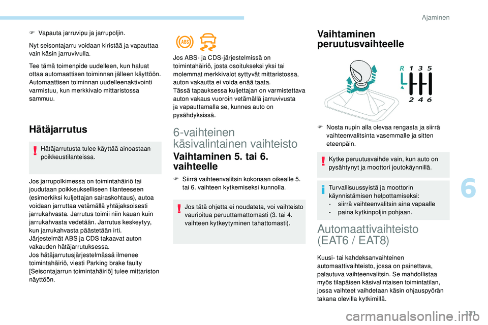 Peugeot 508 2018 Omistajan käsikirja (in Finnish) 131
F Vapauta jarruvipu ja jarrupoljin.
Nyt seisontajarru voidaan kiristää ja vapauttaa
vain käsin jarruvivulla.
Tee tämä toimenpide uudelleen, kun haluat
ottaa automaattisen toiminnan jälleen Peugeot 508 2018 Omistajan käsikirja (in Finnish) 131
F Vapauta jarruvipu ja jarrupoljin.
Nyt seisontajarru voidaan kiristää ja vapauttaa
vain käsin jarruvivulla.
Tee tämä toimenpide uudelleen, kun haluat
ottaa automaattisen toiminnan jälleen