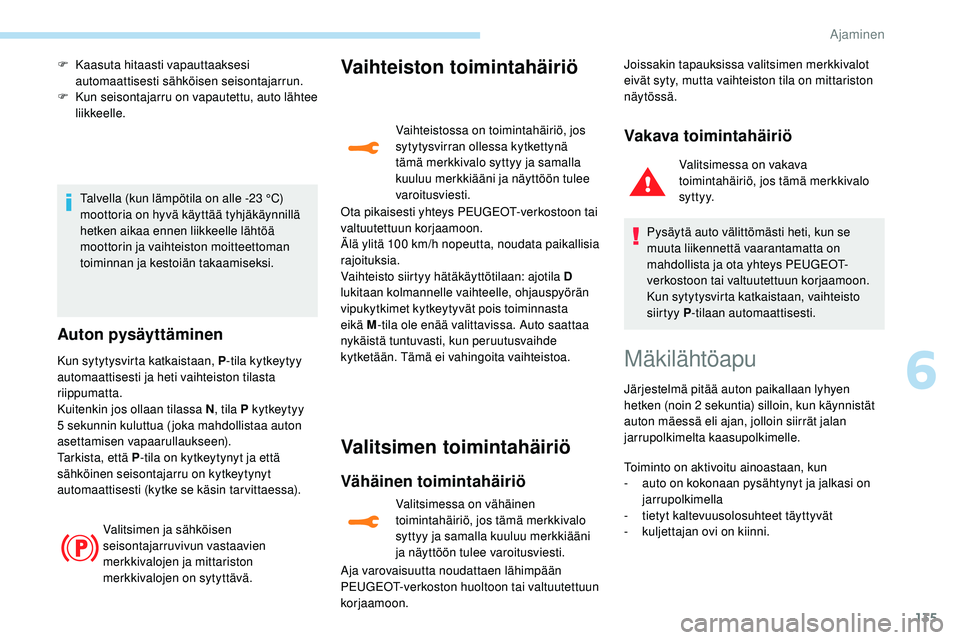 Peugeot 508 2018 Omistajan käsikirja (in Finnish) 135
F Kaasuta hitaasti vapauttaaksesi automaattisesti sähköisen seisontajarrun.
F
K
un seisontajarru on vapautettu, auto lähtee
liikkeelle.
Talvella (kun lämpötila on alle -23 °C)
moottoria Peugeot 508 2018 Omistajan käsikirja (in Finnish) 135
F Kaasuta hitaasti vapauttaaksesi automaattisesti sähköisen seisontajarrun.
F
K
un seisontajarru on vapautettu, auto lähtee
liikkeelle.
Talvella (kun lämpötila on alle -23 °C)
moottoria
