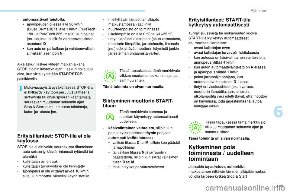 Peugeot 508 2018 Omistajan käsikirja (in Finnish) 139
Aikalaskuri laskee yhteen matkan aikana
STOP-tiloihin käytetyn ajan. Laskuri nollautuu
aina, kun virta kytketään START/STOP-
painikkeella.Mukavuussyistä pysäköitäessä STOP-tila
ei kytke Peugeot 508 2018 Omistajan käsikirja (in Finnish) 139
Aikalaskuri laskee yhteen matkan aikana
STOP-tiloihin käytetyn ajan. Laskuri nollautuu
aina, kun virta kytketään START/STOP-
painikkeella.Mukavuussyistä pysäköitäessä STOP-tila
ei kytke