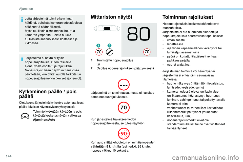 Peugeot 508 2018 Omistajan käsikirja (in Finnish) 144
Jotta järjestelmä toimii oikein ilman
häiriöitä, puhdista kameran edessä oleva
näkökenttä säännöllisesti.
Myös tuulilasin sisäpinta voi huurtua
kameran ympäriltä. Poista huurre Peugeot 508 2018 Omistajan käsikirja (in Finnish) 144
Jotta järjestelmä toimii oikein ilman
häiriöitä, puhdista kameran edessä oleva
näkökenttä säännöllisesti.
Myös tuulilasin sisäpinta voi huurtua
kameran ympäriltä. Poista huurre