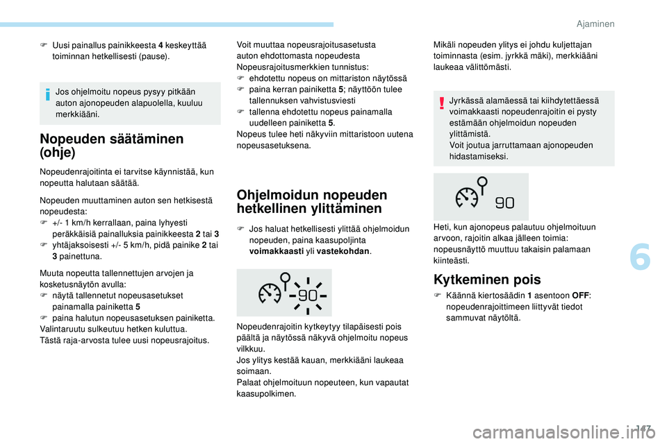 Peugeot 508 2018 Omistajan käsikirja (in Finnish) 147
F Uusi painallus painikkeesta 4 keskeyttää toiminnan hetkellisesti (pause).
Nopeuden säätäminen
(ohje)
Nopeudenrajoitinta ei tar vitse käynnistää, kun
nopeutta halutaan säätää.
Nopeu Peugeot 508 2018 Omistajan käsikirja (in Finnish) 147
F Uusi painallus painikkeesta 4 keskeyttää toiminnan hetkellisesti (pause).
Nopeuden säätäminen
(ohje)
Nopeudenrajoitinta ei tar vitse käynnistää, kun
nopeutta halutaan säätää.
Nopeu