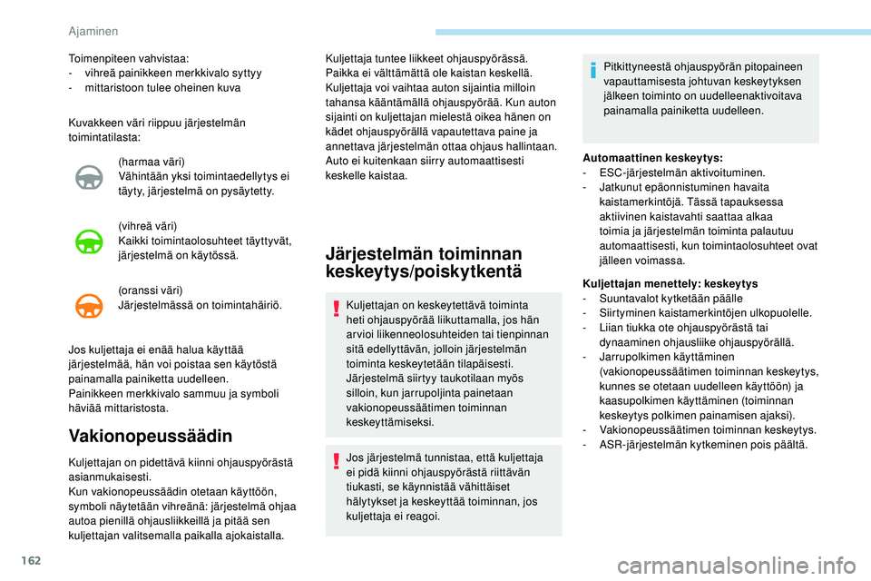 Peugeot 508 2018 Omistajan käsikirja (in Finnish) 162
Kuvakkeen väri riippuu järjestelmän
toimintatilasta:(harmaa väri)
Vähintään yksi toimintaedellytys ei
täyty, järjestelmä on pysäytetty.
(vihreä väri)
Kaikki toimintaolosuhteet täyt Peugeot 508 2018 Omistajan käsikirja (in Finnish) 162
Kuvakkeen väri riippuu järjestelmän
toimintatilasta:(harmaa väri)
Vähintään yksi toimintaedellytys ei
täyty, järjestelmä on pysäytetty.
(vihreä väri)
Kaikki toimintaolosuhteet täyt