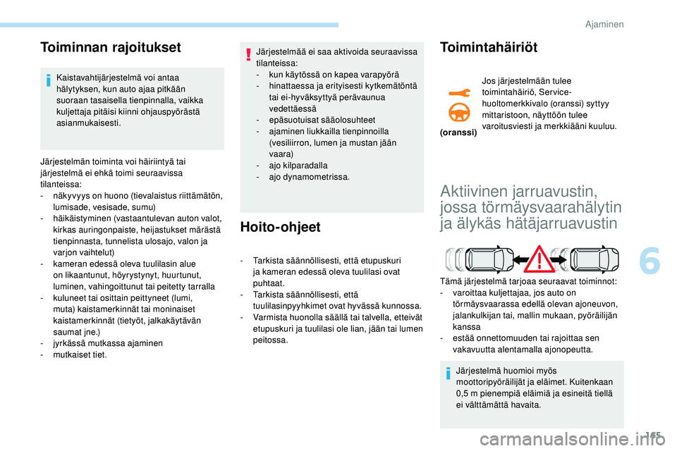 Peugeot 508 2018 Omistajan käsikirja (in Finnish) 165
Toiminnan rajoitukset
Kaistavahtijärjestelmä voi antaa
hälytyksen, kun auto ajaa pitkään
suoraan tasaisella tienpinnalla, vaikka
kuljettaja pitäisi kiinni ohjauspyörästä
asianmukaises Peugeot 508 2018 Omistajan käsikirja (in Finnish) 165
Toiminnan rajoitukset
Kaistavahtijärjestelmä voi antaa
hälytyksen, kun auto ajaa pitkään
suoraan tasaisella tienpinnalla, vaikka
kuljettaja pitäisi kiinni ohjauspyörästä
asianmukaises