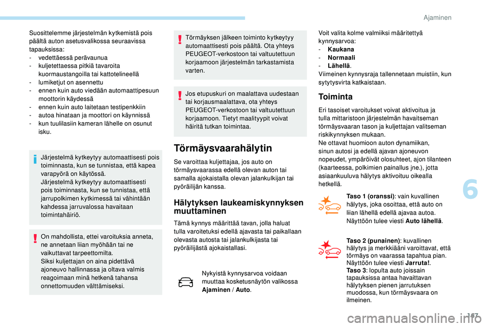 Peugeot 508 2018 Omistajan käsikirja (in Finnish) 167
Suosittelemme järjestelmän kytkemistä pois
päältä auton asetusvalikossa seuraavissa
tapauksissa:
-
v
edettäessä perävaunua
-
k
uljetettaessa pitkiä tavaroita
kuormaustangoilla tai Peugeot 508 2018 Omistajan käsikirja (in Finnish) 167
Suosittelemme järjestelmän kytkemistä pois
päältä auton asetusvalikossa seuraavissa
tapauksissa:
-
v
edettäessä perävaunua
-
k
uljetettaessa pitkiä tavaroita
kuormaustangoilla tai