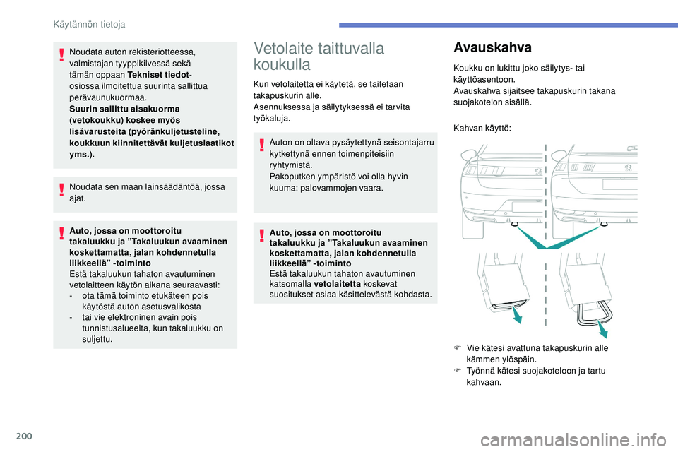 Peugeot 508 2018  Omistajan käsikirja (in Finnish) 200
Noudata auton rekisteriotteessa, 
valmistajan tyyppikilvessä sekä 
tämän oppaan Tekniset tiedot-
osiossa ilmoitettua suurinta sallittua 
perävaunukuormaa.
Suurin sallittu aisakuorma 
(vetokou