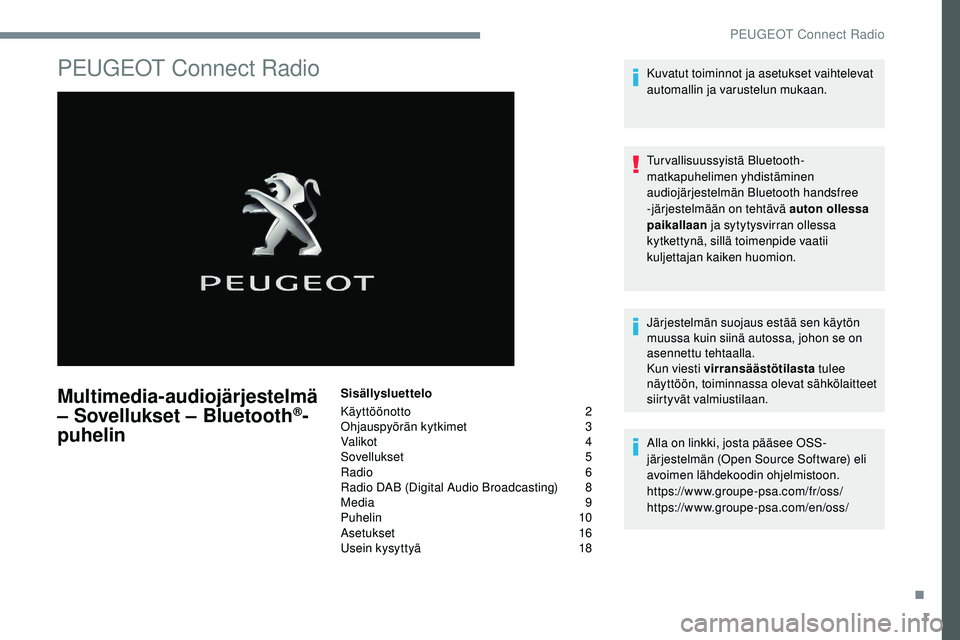 Peugeot 508 2018  Omistajan käsikirja (in Finnish) 1
PEUGEOT Connect Radio
Multimedia-audiojärjestelmä 
– Sovellukset – Bluetooth®-
puhelin
Sisällysluettelo
Käyttöönotto 
 
2
O

hjauspyörän kytkimet   
3
V

alikot   
4
S

ovellukset   
5
