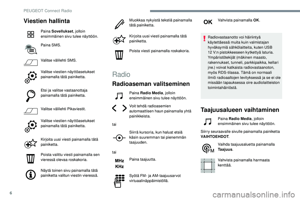 Peugeot 508 2018 Omistajan käsikirja (in Finnish) 6
Viestien hallinta
Paina Sovellukset, jolloin
ensimmäinen sivu tulee näyttöön.
Paina SMS.
Valitse välilehti SMS.
Valitse viestien näyttöasetukset
painamalla tätä painiketta.
Etsi ja valits Peugeot 508 2018 Omistajan käsikirja (in Finnish) 6
Viestien hallinta
Paina Sovellukset, jolloin
ensimmäinen sivu tulee näyttöön.
Paina SMS.
Valitse välilehti SMS.
Valitse viestien näyttöasetukset
painamalla tätä painiketta.
Etsi ja valits