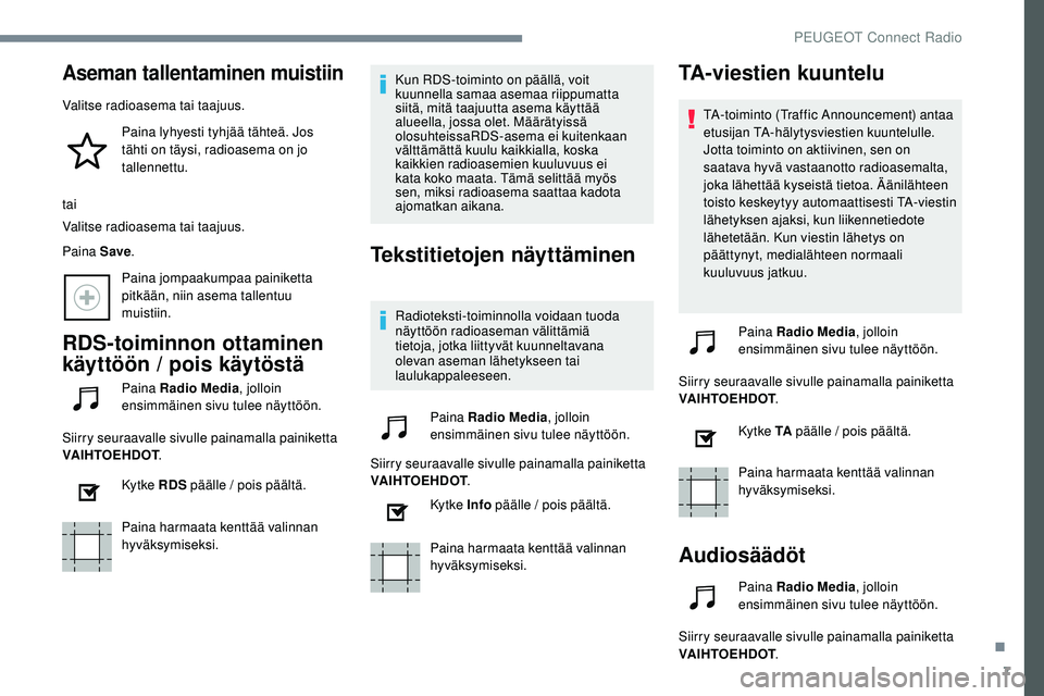Peugeot 508 2018 Omistajan käsikirja (in Finnish) 7
Aseman tallentaminen muistiin
Valitse radioasema tai taajuus.Paina lyhyesti tyhjää tähteä. Jos
tähti on täysi, radioasema on jo
tallennettu.
tai
Valitse radioasema tai taajuus.
Paina Save .
Peugeot 508 2018 Omistajan käsikirja (in Finnish) 7
Aseman tallentaminen muistiin
Valitse radioasema tai taajuus.Paina lyhyesti tyhjää tähteä. Jos
tähti on täysi, radioasema on jo
tallennettu.
tai
Valitse radioasema tai taajuus.
Paina Save .