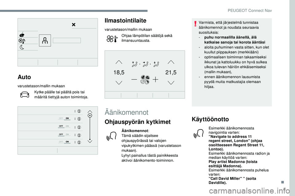 Peugeot 508 2018  Omistajan käsikirja (in Finnish) 5
21,518,5Auto
varustetason/mallin mukaanKytke päälle tai päältä pois tai 
määritä tiettyjä auton toimintoja.
Ilmastointilaite
varustetason/mallin mukaanOhjaa lämpötilan säätöjä sekä 
