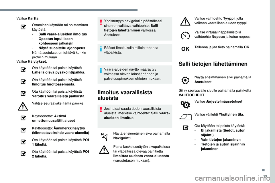 Peugeot 508 2018  Omistajan käsikirja (in Finnish) 17
Valitse Kartta.
Ottaminen käyttöön tai poistaminen 
käytöstä:
-
 
S
 alli vaara-alueiden ilmoitus
-
 
O
 pastus lopulliseen 
kohteeseen jalkaisin
-
 
Nä
 ytä suositeltu ajonopeus
Nämä ase