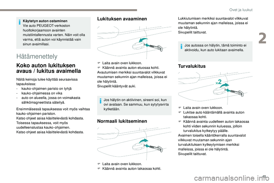 Peugeot 508 2018 Omistajan käsikirja (in Finnish) 41
Hätämenettely
Koko auton lukituksen
avaus / lukitus avaimella
Näitä keinoja tulee käyttää seuraavissa
tapauksissa:
-
k
auko-ohjaimen paristo on tyhjä
-
ka
uko-ohjaimessa on vika
-
a Peugeot 508 2018 Omistajan käsikirja (in Finnish) 41
Hätämenettely
Koko auton lukituksen
avaus / lukitus avaimella
Näitä keinoja tulee käyttää seuraavissa
tapauksissa:
-
k
auko-ohjaimen paristo on tyhjä
-
ka
uko-ohjaimessa on vika
-
a