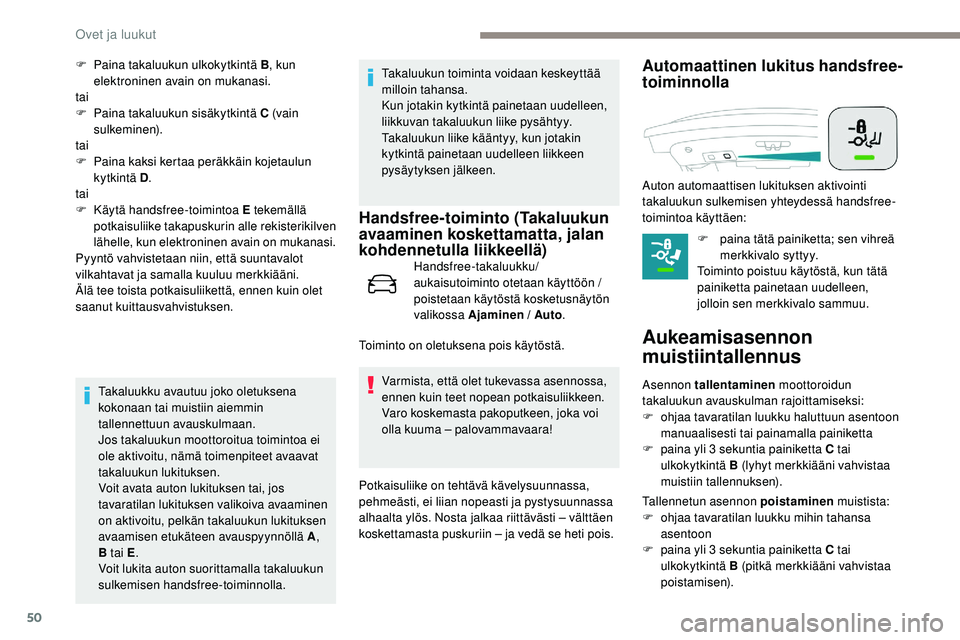 Peugeot 508 2018 Omistajan käsikirja (in Finnish) 50
F Paina takaluukun ulkokytkintä B, kun
elektroninen avain on mukanasi.
tai
F
P
aina takaluukun sisäkytkintä C (vain
sulkeminen).
tai
F
P
aina kaksi kertaa peräkkäin kojetaulun
kytkint Peugeot 508 2018 Omistajan käsikirja (in Finnish) 50
F Paina takaluukun ulkokytkintä B, kun
elektroninen avain on mukanasi.
tai
F
P
aina takaluukun sisäkytkintä C (vain
sulkeminen).
tai
F
P
aina kaksi kertaa peräkkäin kojetaulun
kytkint