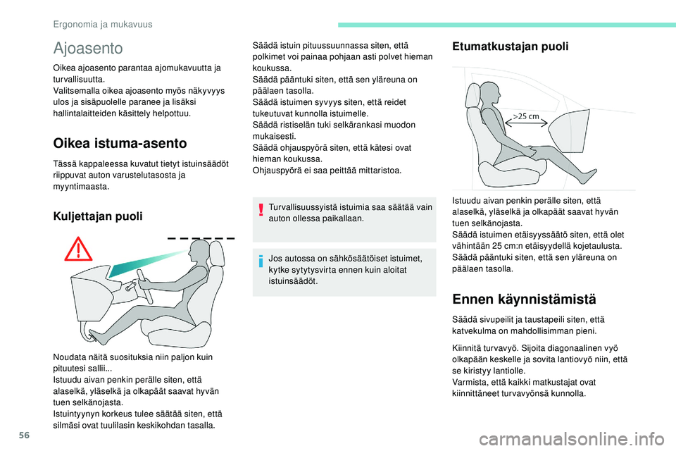 Peugeot 508 2018 Omistajan käsikirja (in Finnish) 56
Ajoasento
Oikea ajoasento parantaa ajomukavuutta ja
turvallisuutta.
Valitsemalla oikea ajoasento myös näkyvyys
ulos ja sisäpuolelle paranee ja lisäksi
hallintalaitteiden käsittely helpottuu Peugeot 508 2018 Omistajan käsikirja (in Finnish) 56
Ajoasento
Oikea ajoasento parantaa ajomukavuutta ja
turvallisuutta.
Valitsemalla oikea ajoasento myös näkyvyys
ulos ja sisäpuolelle paranee ja lisäksi
hallintalaitteiden käsittely helpottuu