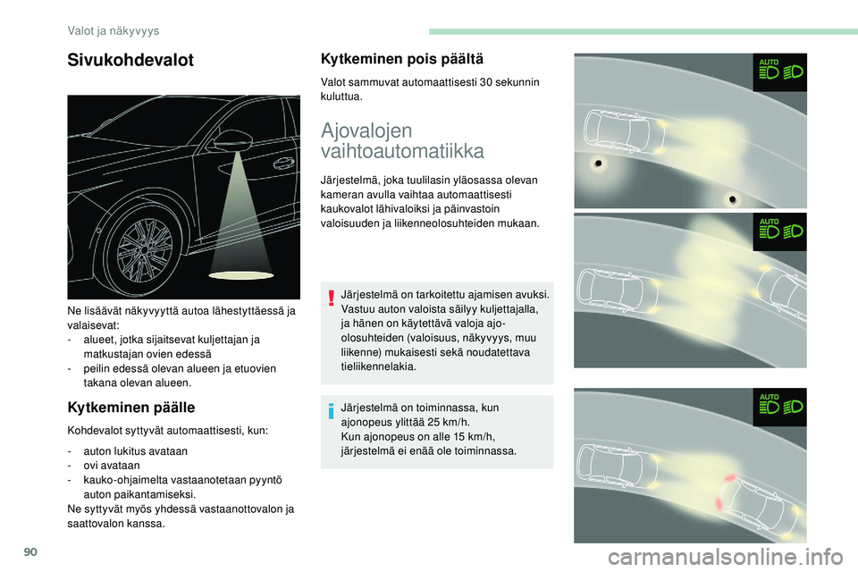 Peugeot 508 2018 Omistajan käsikirja (in Finnish) 90
Sivukohdevalot
Kytkeminen päälle
Kohdevalot syttyvät automaattisesti, kun:
-
a
uton lukitus avataan
-
ov
i avataan
-
k
auko-ohjaimelta vastaanotetaan pyyntö
auton paikantamiseksi.
Ne s Peugeot 508 2018 Omistajan käsikirja (in Finnish) 90
Sivukohdevalot
Kytkeminen päälle
Kohdevalot syttyvät automaattisesti, kun:
-
a
uton lukitus avataan
-
ov
i avataan
-
k
auko-ohjaimelta vastaanotetaan pyyntö
auton paikantamiseksi.
Ne s