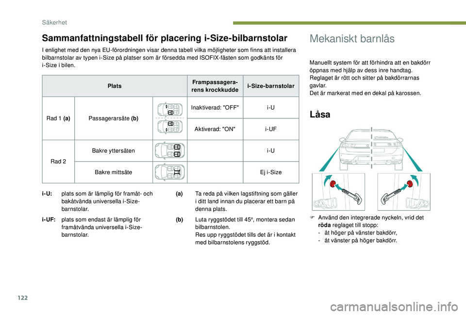 Peugeot 508 2018  Ägarmanual (in Swedish) 122
I enlighet med den nya EU-förordningen visar denna tabell vilka möjligheter som finns att installera 
bilbarnstolar av typen i-Size på platser som är försedda med ISOFIX-fästen som godkänts