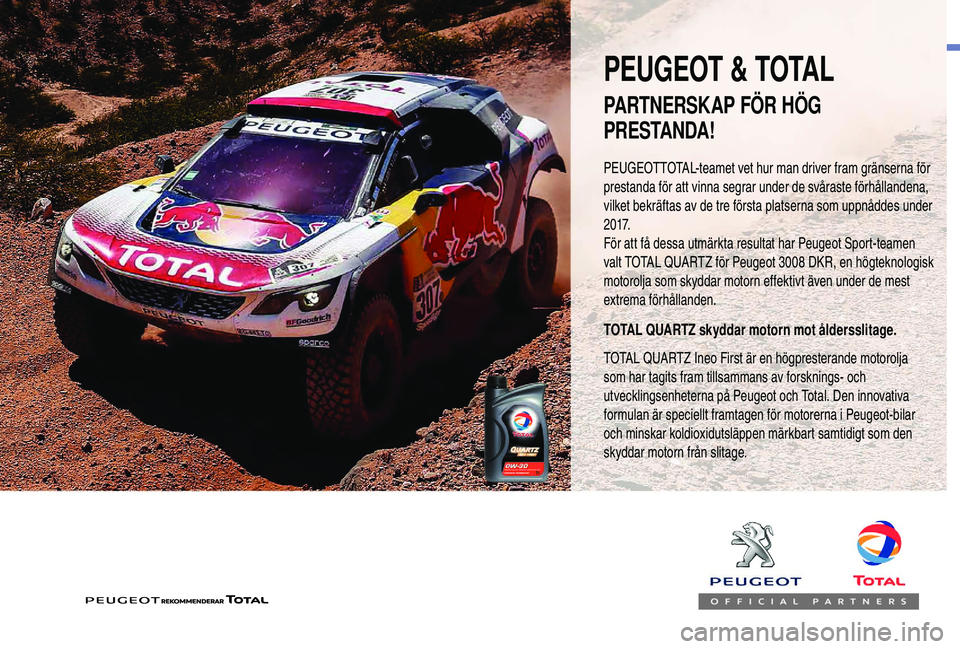 Peugeot 508 2018  Ägarmanual (in Swedish) PEUGEOTTOTAL-teamet vet hur man driver fram gränserna för 
prestanda för att vinna segrar under de svåraste förhållandena, 
vilket bekräftas av de tre första platserna som uppnåddes under 
2 