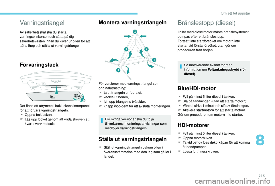 Peugeot 508 2018  Ägarmanual (in Swedish) 213
Varningstriangel
Av säkerhetsskäl ska du starta 
varningsblinkersen och sätta på dig 
säkerhetsvästen innan du kliver ur bilen för att 
sätta ihop och ställa ut varningstriangeln.
Förvar