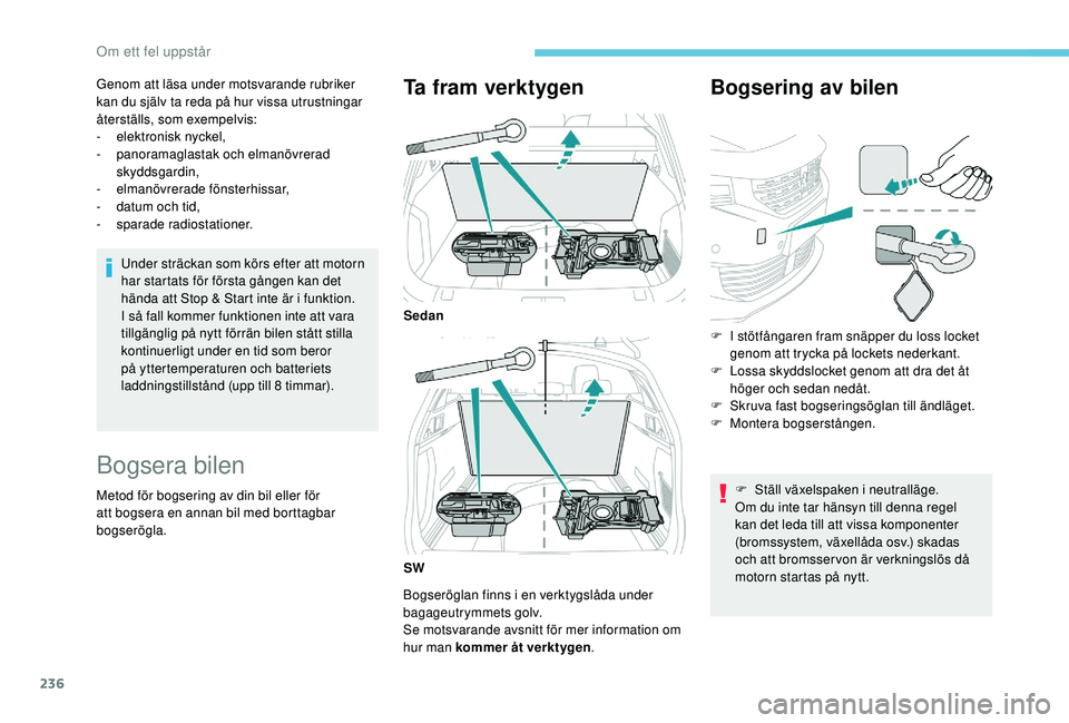 Peugeot 508 2018  Ägarmanual (in Swedish) 236
Genom att läsa under motsvarande rubriker 
kan du själv ta reda på hur vissa utrustningar 
återställs, som exempelvis:
- 
e
 lektronisk nyckel,
-
 pan

oramaglastak och elmanövrerad 
skyddsg