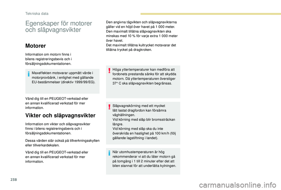 Peugeot 508 2018  Ägarmanual (in Swedish) 238
Egenskaper för motorer 
och släpvagnsvikter
Motorer
Information om motorn finns i 
bilens registreringsbevis och i 
försäljningsdokumentationen.Maxeffekten motsvarar uppmätt värde i 
motorpr