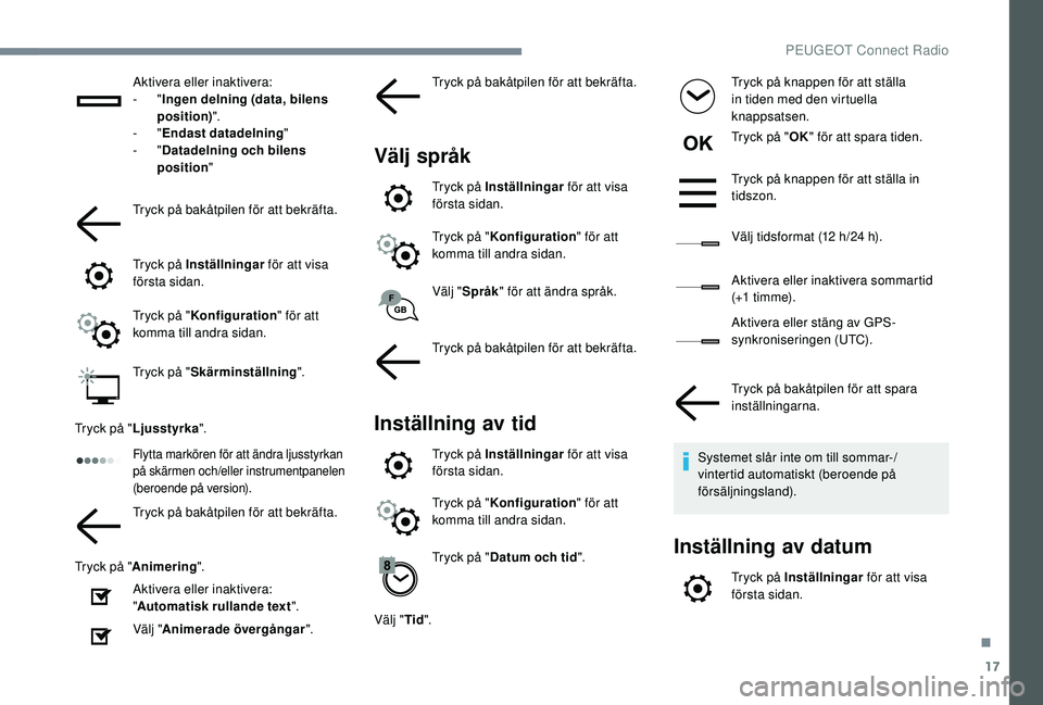 Peugeot 508 2018  Ägarmanual (in Swedish) 17
Aktivera eller inaktivera:
-  "Ingen delning (data, bilens 
position) ".
-
  "Endast datadelning " 
-
  "Datadelning och bilens 
position " 
Tryck på bakåtpilen för att b
