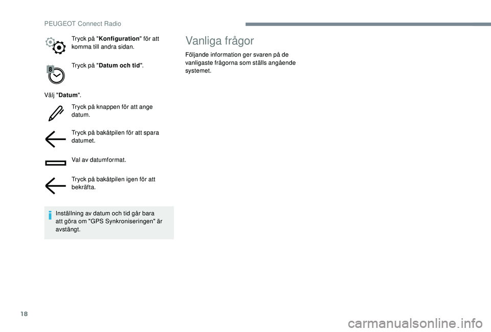 Peugeot 508 2018  Ägarmanual (in Swedish) 18
Tryck på "Datum och tid ".
Välj " Datum ".
Tryck på knappen för att ange 
datum.
Tryck på bakåtpilen för att spara 
datumet.
Val av datumformat.
Tryck på bakåtpilen igen f