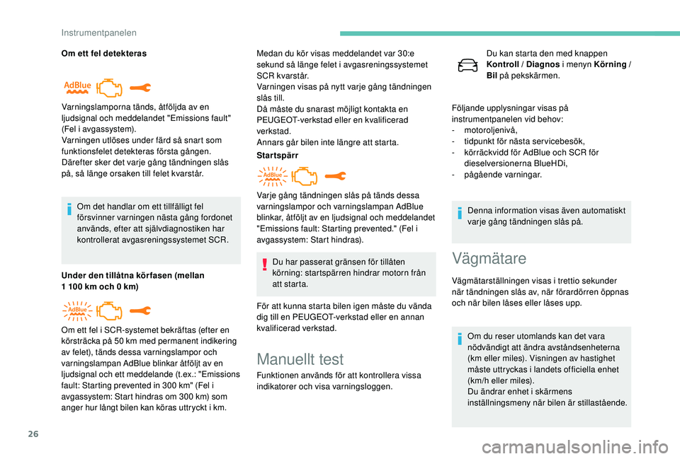 Peugeot 508 2018  Ägarmanual (in Swedish) 26
Om ett fel detekterasOm det handlar om ett tillfälligt fel 
försvinner varningen nästa gång fordonet 
används, efter att självdiagnostiken har 
kontrollerat avgasreningssystemet SCR.
Under de