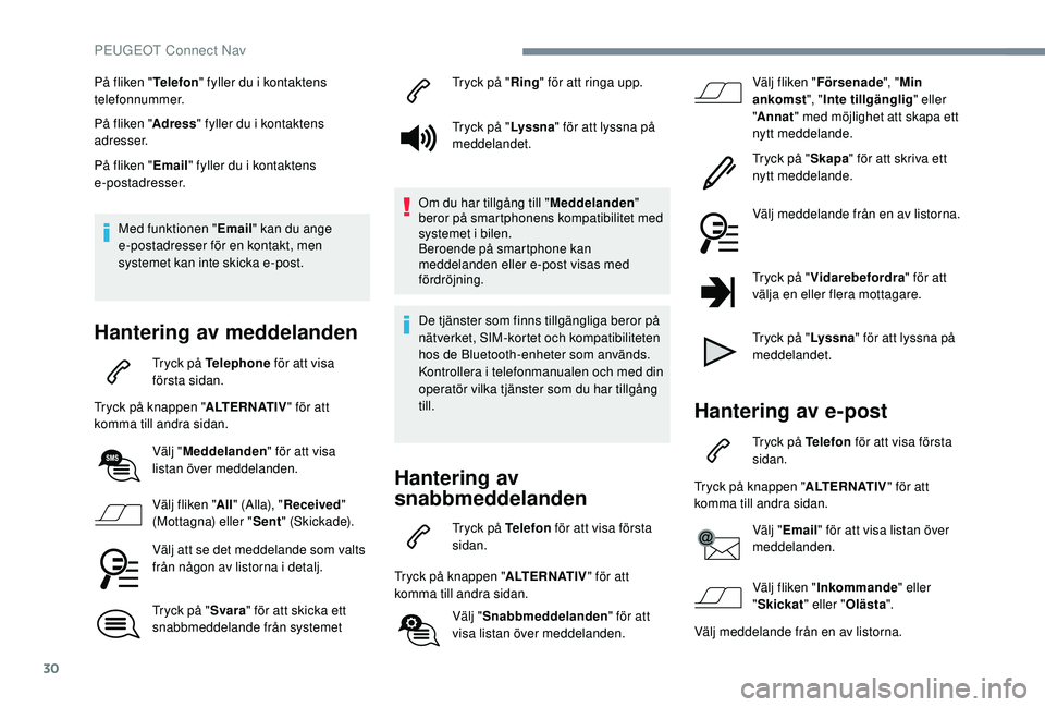 Peugeot 508 2018  Ägarmanual (in Swedish) 30
På fliken "Telefon" fyller du i kontaktens 
telefonnummer.
På fliken " Adress" fyller du i kontaktens 
adresser.
På fliken " Email" fyller du i kontaktens 
e-postadresser