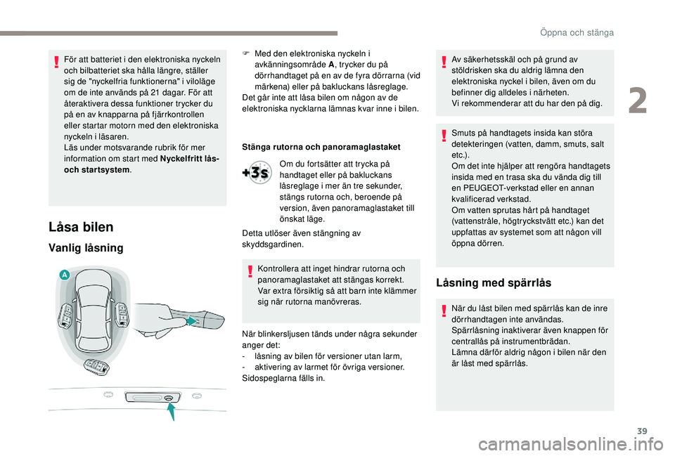 Peugeot 508 2018  Ägarmanual (in Swedish) 39
För att batteriet i den elektroniska nyckeln 
och bilbatteriet ska hålla längre, ställer 
sig de "nyckelfria funktionerna" i viloläge 
om de inte används på 21 dagar. För att 
åter
