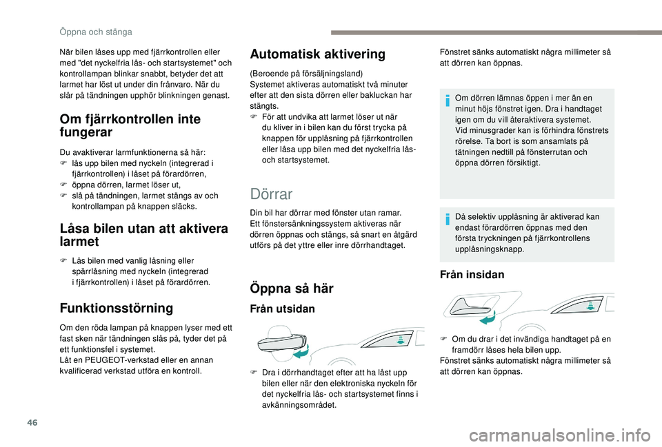 Peugeot 508 2018  Ägarmanual (in Swedish) 46
När bilen låses upp med fjärrkontrollen eller 
med "det nyckelfria lås- och startsystemet" och 
kontrollampan blinkar snabbt, betyder det att 
larmet har löst ut under din frånvaro. N