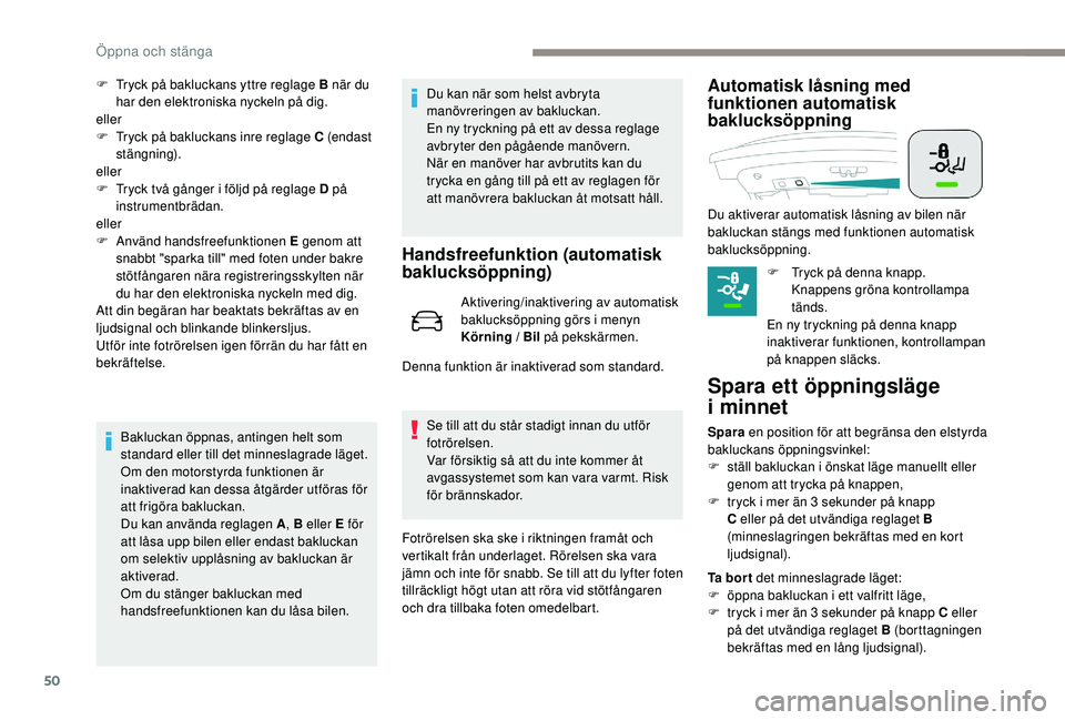 Peugeot 508 2018  Ägarmanual (in Swedish) 50
F Tryck på bakluckans yttre reglage B när du har den elektroniska nyckeln på dig.
eller
F
 
T
 ryck på bakluckans inre reglage C (endast 
stängning).
eller
F
 
T
 ryck två gånger i följd p
