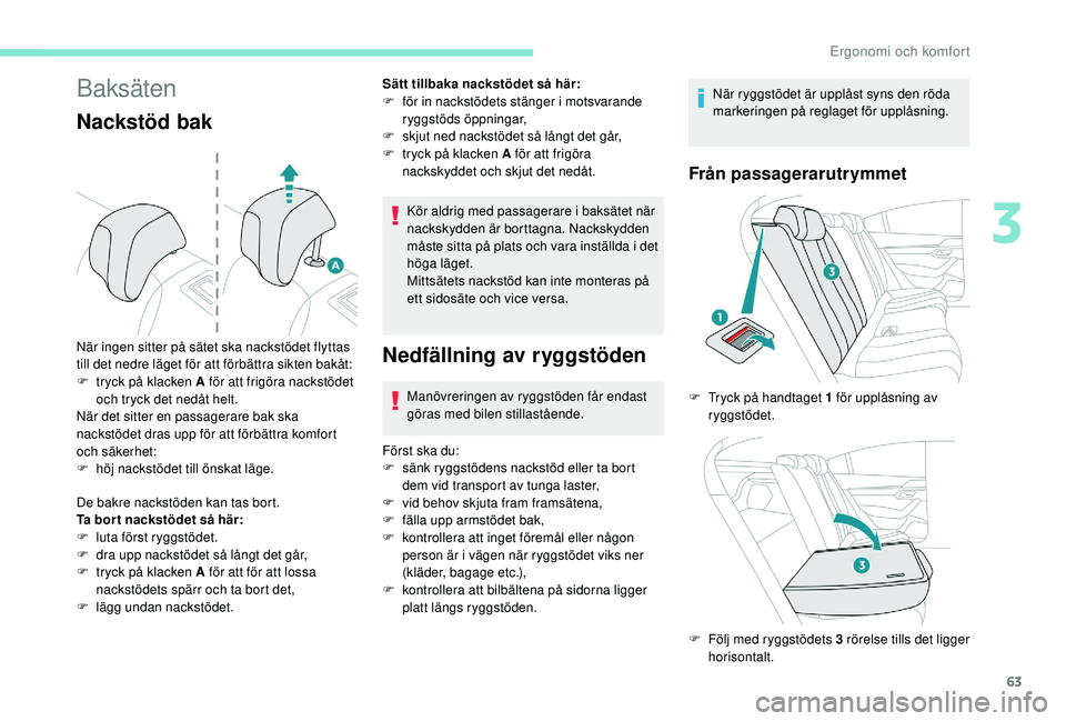 Peugeot 508 2018  Ägarmanual (in Swedish) 63
Baksäten
Nackstöd bak
De bakre nackstöden kan tas bort.
Ta bor t nackstödet så här:
F 
l
 uta först ryggstödet.
F
 
d
 ra upp nackstödet så långt det går,
F
 
t
 ryck på klacken A för