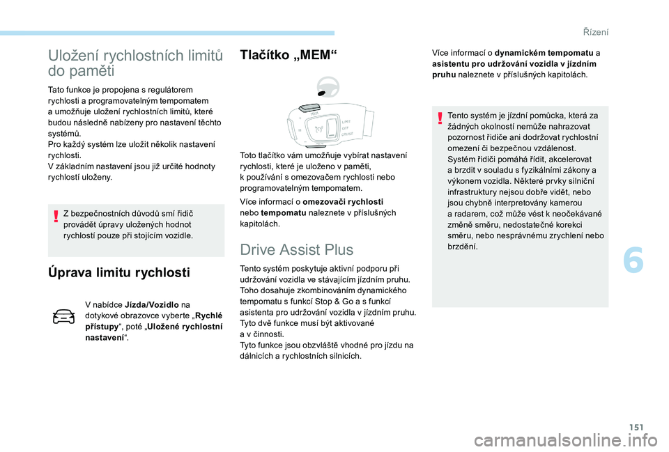 Peugeot 508 2018 Návod k obsluze (in Czech) 151
Uložení rychlostních limitů
do paměti
Tato funkce je propojena s regulátorem
r ychlosti a programovatelným tempomatem
a
umožňuje uložení rychlostních limitů, které
budou nás Peugeot 508 2018 Návod k obsluze (in Czech) 151
Uložení rychlostních limitů
do paměti
Tato funkce je propojena s regulátorem
r ychlosti a programovatelným tempomatem
a
umožňuje uložení rychlostních limitů, které
budou nás