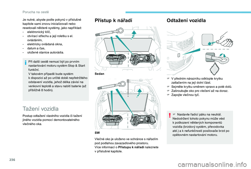 Peugeot 508 2018 Návod k obsluze (in Czech) 236
Je nutné, abyste podle pokynů v příslušné
k apitole sami znovu inicializovali nebo
resetovali některé systémy, jako například:
-
e
lektronický klíč,
-
o
tvírací střechu a Peugeot 508 2018 Návod k obsluze (in Czech) 236
Je nutné, abyste podle pokynů v příslušné
k apitole sami znovu inicializovali nebo
resetovali některé systémy, jako například:
-
e
lektronický klíč,
-
o
tvírací střechu a