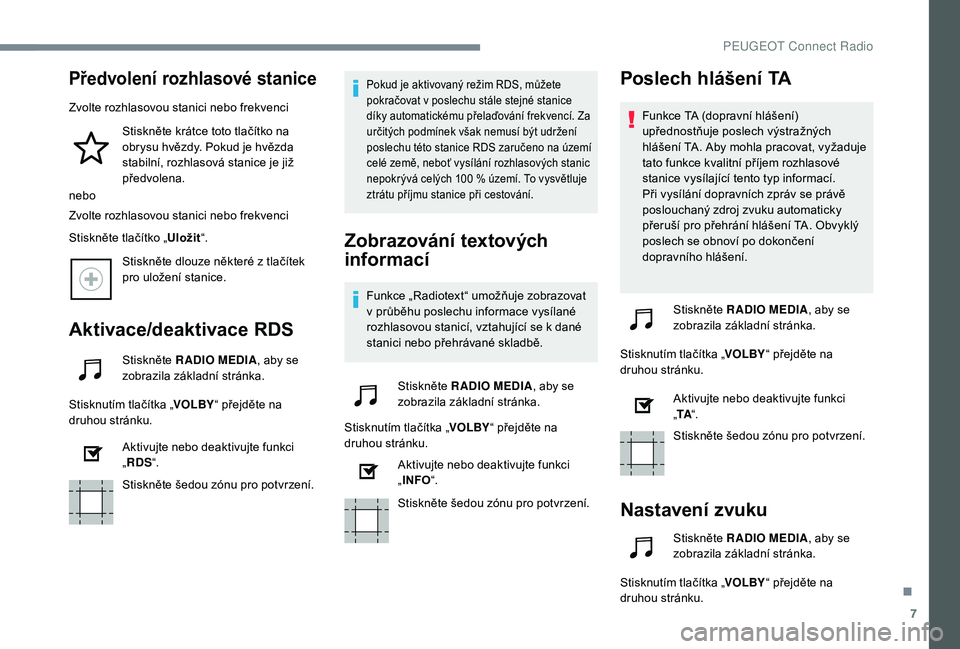 Peugeot 508 2018 Návod k obsluze (in Czech) 7
Předvolení rozhlasové stanice
Zvolte rozhlasovou stanici nebo frekvenciStiskněte krátce toto tlačítko na
obrysu hvězdy. Pokud je hvězda
stabilní, rozhlasová stanice je již
předvolena Peugeot 508 2018 Návod k obsluze (in Czech) 7
Předvolení rozhlasové stanice
Zvolte rozhlasovou stanici nebo frekvenciStiskněte krátce toto tlačítko na
obrysu hvězdy. Pokud je hvězda
stabilní, rozhlasová stanice je již
předvolena