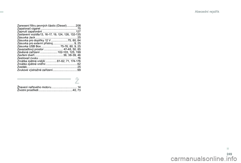 Peugeot 508 2018  Návod k obsluze (in Czech) 249
Zanesení filtru pevných částic (Diesel) ...........20 8
Zapalovač cigaret .............................................. 75
Z
apnutí zapalování
 .......................................... 