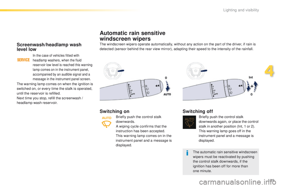 Peugeot 508 2016  Owners Manual 129
508_en_Chap04_eclairage-et-visibilite_ed01-2016
Screenwash/headlamp wash 
level low
In the case of vehicles fitted with 
headlamp washers, when the fluid 
reservoir low level is reached this warni