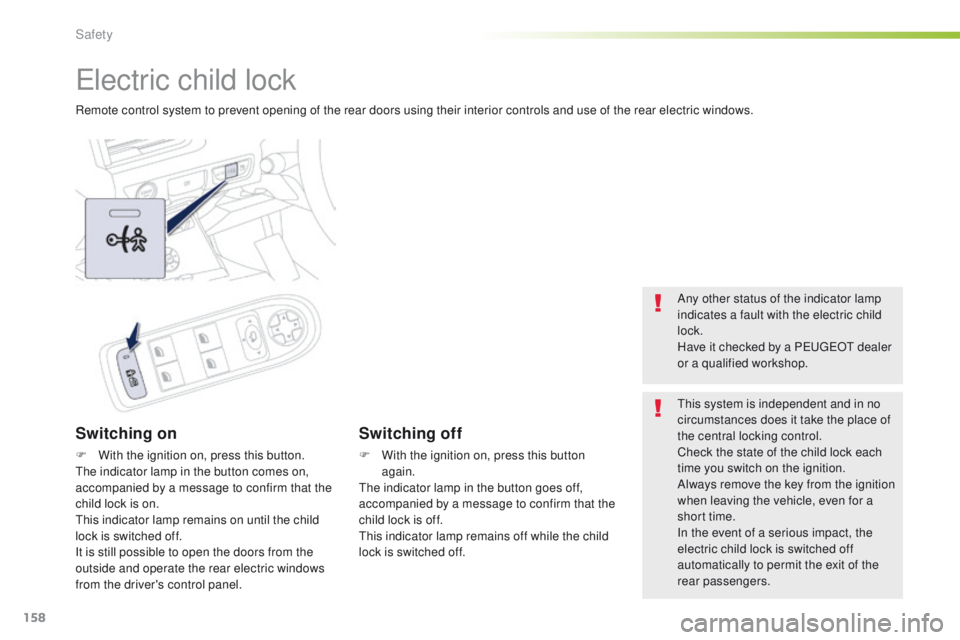 Peugeot 508 2016  Owners Manual 158
508_en_Chap05_securite_ed01-2016
electric child lock
Remote control system to prevent opening of the rear doors using their interior controls and use of the rear electric windows.
Switching on
F W
