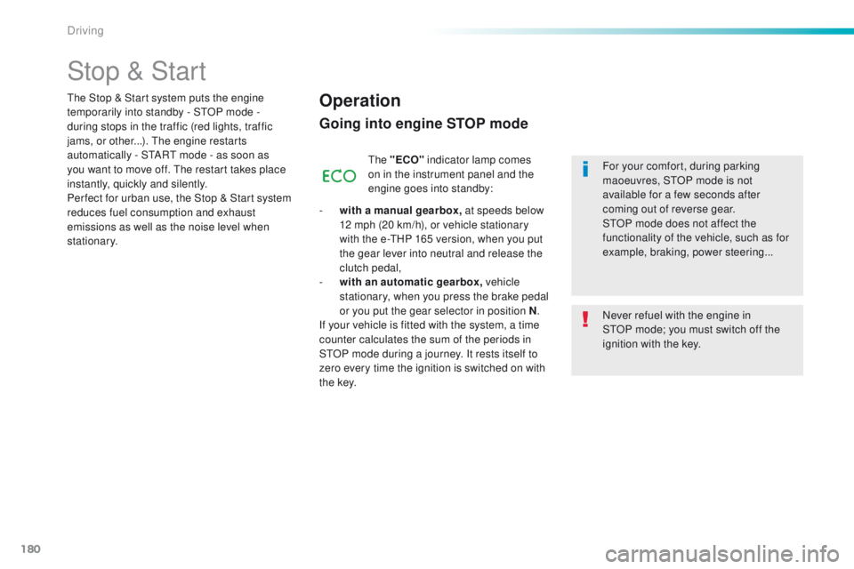 Peugeot 508 2016  Owners Manual 180
508_en_Chap06_conduite_ed01-2016
Stop & Start
Operation
Going into engine STOP mode
the "ECO" indicator lamp comes 
on in the instrument panel and the 
engine goes into standby:
-
 
w

ith
