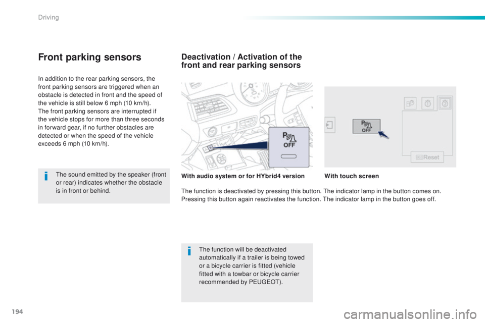 Peugeot 508 2016  Owners Manual 194
508_en_Chap06_conduite_ed01-2016
In addition to the rear parking sensors, the 
front parking sensors are triggered when an 
obstacle is detected in front and the speed of 
the vehicle is still bel