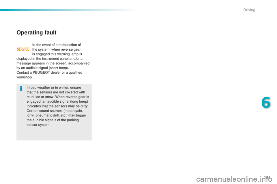 Peugeot 508 2016  Owners Manual 195
508_en_Chap06_conduite_ed01-2016
In bad weather or in winter, ensure 
that the sensors are not covered with 
mud, ice or snow. When reverse gear is 
engaged, an audible signal (long beep) 
indicat